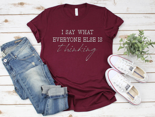 I Say What Everyone Else is Thinking Shirt | Sarcastic Shirts for Her | Funny Shirt | Graphic Tee | Soft Women's Shirt | Funny Graphic T
