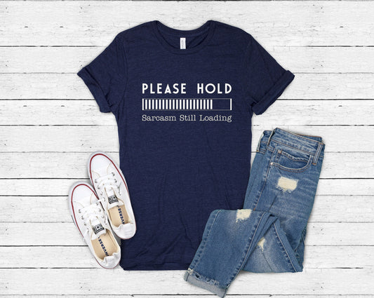 Please Hold Sarcasm Still Loading Shirt | Sarcastic T-Shirts for Her | Funny Shirt | Graphic Tee for Him | Funny Graphic T | Sarcastic TShirt