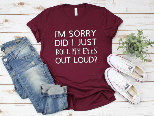 I'm Sorry Did I Just Roll My Eyes Shirt | Sarcastic Shirt | Funny Shirts | Sassy Graphic Tee | Funny Graphic T | Sarcastic T-Shirt